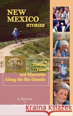 New Mexico Stories: Truths, Tales and Mysteries from Along the Río Grande David Roybal 9781632934345 Sunstone Press
