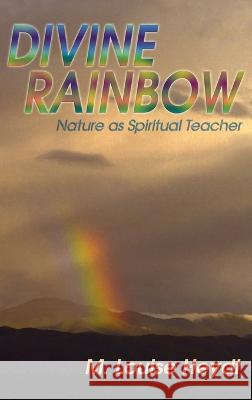 Divine Rainbow: Nature as Spiritual Teacher M Louise Heydt 9781632934529