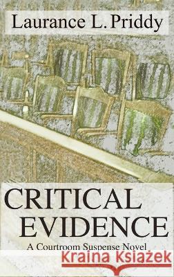 Critical Evidence: A Courtroom Suspense Novel Laurance L Priddy 9781632934543