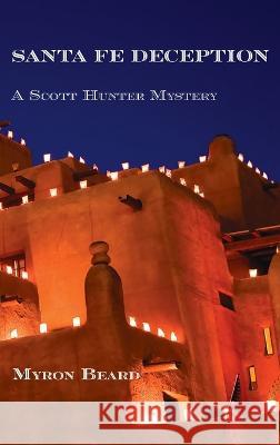Santa Fe Deception: A Scott Hunter Mystery Myron Beard 9781632934765 Sunstone Press