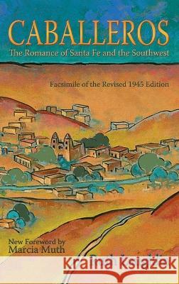 Caballeros: The Romance of Santa Fe and the Southwest, Facsimile of the Revised 1945 Edition Ruth Laughlin 9781632935045 Sunstone Press