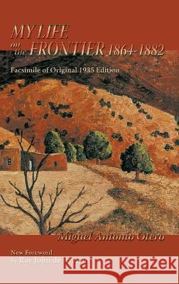 My Life on the Frontier, 1864-1882: Facsimile of Original 1935 Edition; New Foreword by Ray John de Aragon Miguel Antonio Otero 9781632935106 Sunstone Press