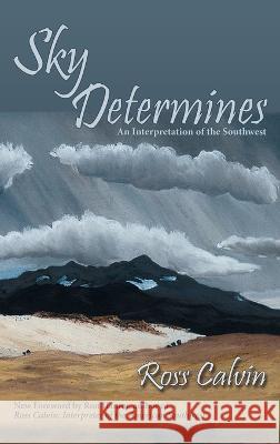 Sky Determines: An Interpretation of the Southwest Ross Calvin 9781632935182 Sunstone Press