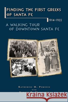 Finding the First Greeks of Santa Fe, New Mexico, 1914-1955: A Walking Tour of Downtown Katherine M. Pomonis Yorgos D. Marinakis 9781632936752 Sunstone Press