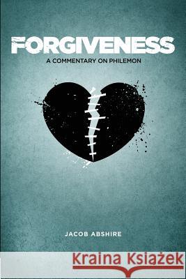 Forgiveness: A Commentary on Philemon Abshire, Jacob 9781632960122
