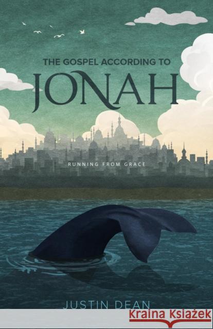 The Gospel According to Jonah: Running from Grace Justin Dean 9781632960627 Lucid Books