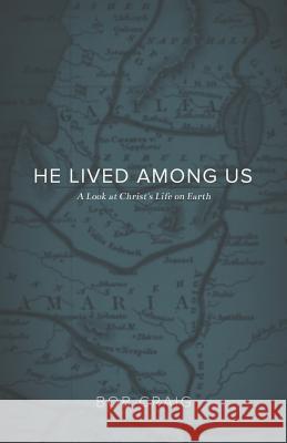 He Lived Among Us: A Look at Christ's Life on Earth Bob Craig 9781632960887 Lucid Books