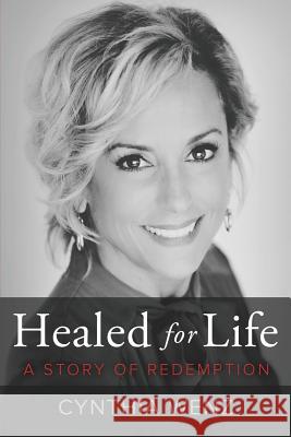 Healed for Life: A Story of Redemption Cynthia Wenz 9781632961068 Lucid Books