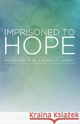 Imprisoned to Hope: Forgiveness as a Form of Lament Vernon Burge 9781632961310 Lucid Books