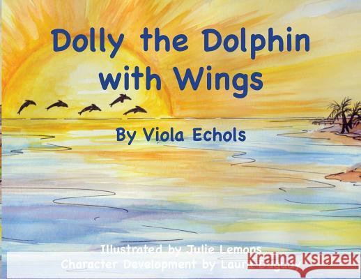 Dolly the Dolphin with Wings Viola Echols Julie Lemons Laura Duguay 9781632961839