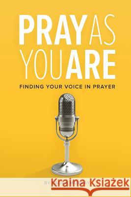 Pray as You Are: Finding Your Voice in Prayer Laura Murray 9781632962003