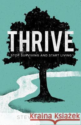 Thrive: Stop Surviving and Start Living Steven Walker 9781632962164