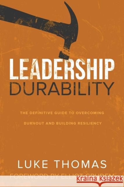 Leadership Durability: The Definitive Guide to Overcoming Burnout and Building Resiliency Luke Thomas Elliot Grudem 9781632962959 Lucid Books