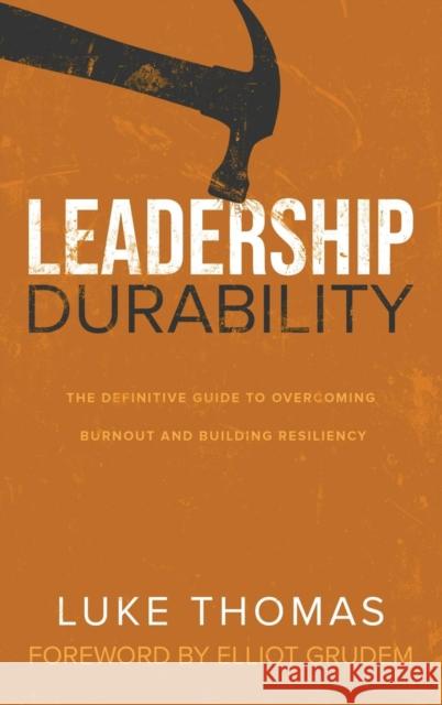 Leadership Durability: The Definitive Guide to Overcoming Burnout and Building Resiliency Luke Thomas Elliot Grudem 9781632962966 Lucid Books