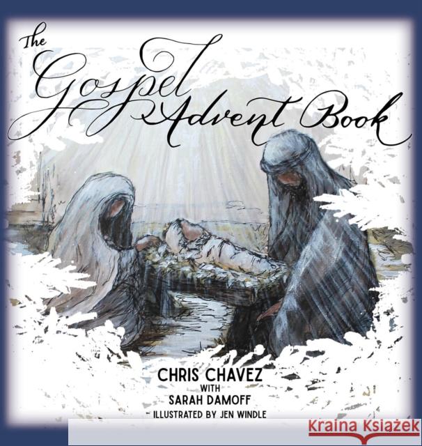 The Gospel Advent Book Chris Chavez, Sarah Damoff, Jen Windle 9781632963147