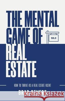 The Mental Game of Real Estate: How to Thrive as a Real Estate Agent Brad Bevers 9781632963710 Lucid Books