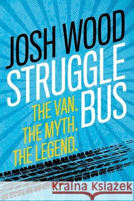 Struggle Bus: The Van. The Myth. The Legend Josh Wood 9781632963925
