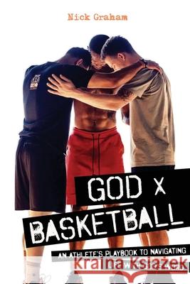 God x Basketball: An Athlete's Playbook to Navigating Life with God's Word Nick Graham 9781632964007 Lucid Books