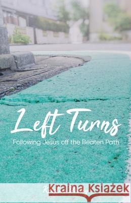 Left Turns: Following Jesus off the Beaten Path Kristan Dooley 9781632964045