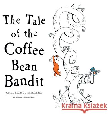 The Tale of the Coffee Bean Bandit Daniel Davis, Alma Golden 9781632964915