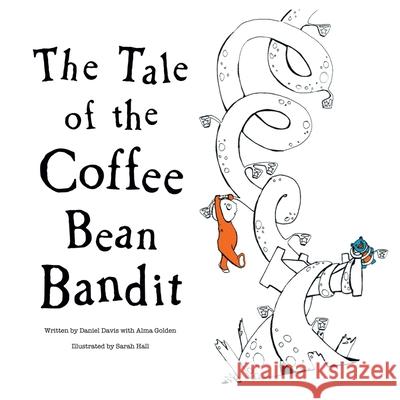 The Tale of the Coffee Bean Bandit Daniel Davis, Alma Golden 9781632964977 Lucid Books