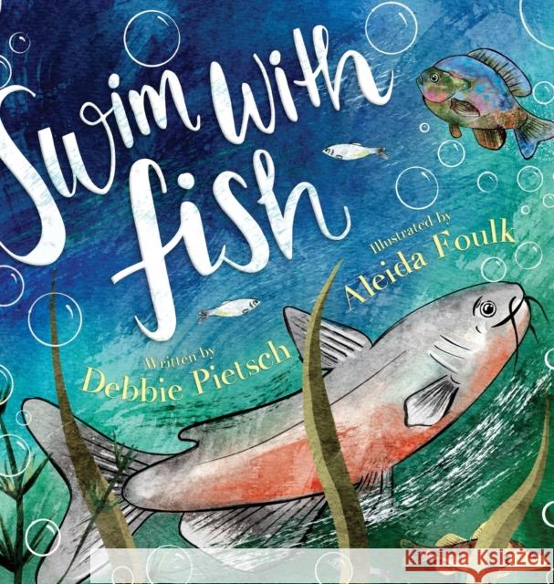 Swim With Fish Debbie Pietsch, Aleida Foulk 9781632965219 Lucid Books
