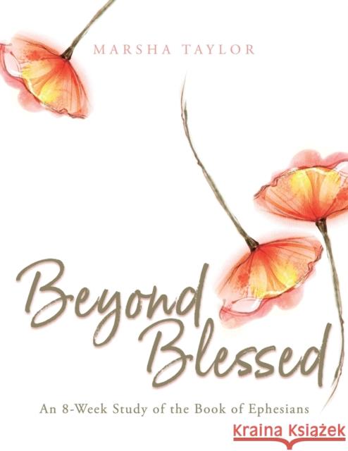 Beyond Blessed: An 8-Week Study of the Book of Ephesians Marsha Taylor 9781632965233 Lucid Books