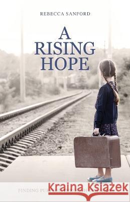 A Rising Hope: Finding Purpose Through Tragedy Rebecca Sanford 9781632965394