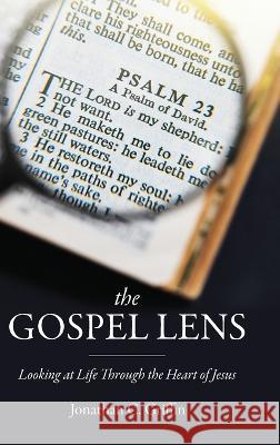 The Gospel Lens: Looking at Life Through the Heart of Jesus Jonathan C. Griffin 9781632965479 Lucid Books