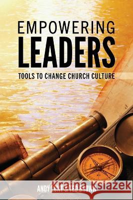 Empowering Leaders: Tools to Change Church Culture Andy Lunt, Ted Brown 9781632965981