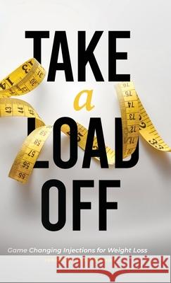 Take a Load Off: Game Changing Injections for Weight Loss Jonathan Schmidt 9781632966766 Lucid Books