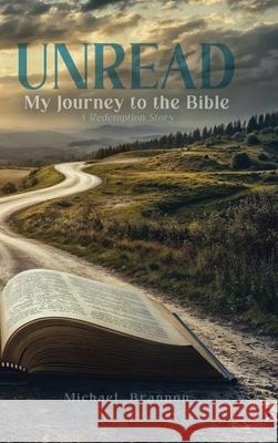 Unread: My Journey to the Bible: A Redemption Story Michael Brannon 9781632968982