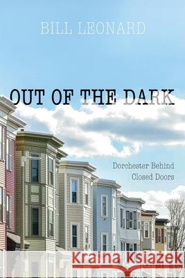 Out of the Dark: Dorchester Behind Closed Doors Bill Leonard Leonard 9781632969132