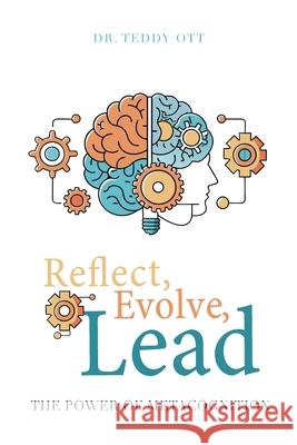 Reflect, Evolve, Lead: The Power of Metacognition Teddy Ott 9781632969200