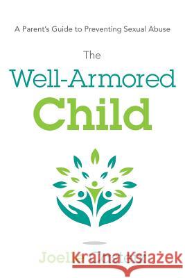 The Well-Armored Child: A Parent's Guide to Preventing Sexual Abuse Joelle Casteix 9781632990396