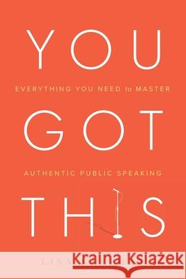 You Got This: Everything You Need to Master Authentic Public Speaking Lisa Kleiman 9781632992321 River Grove Books