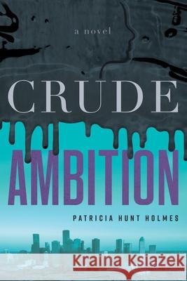 Crude Ambition Patricia Hunt Holmes 9781632993816