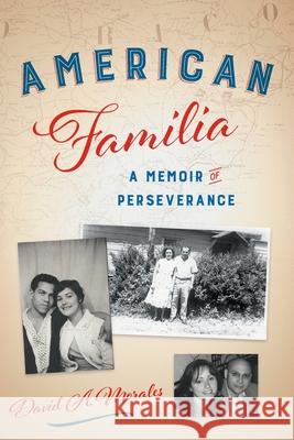 American Familia: A Memoir of Perseverance David A. Morales 9781632994509
