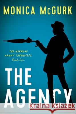 The Agency: The Norwood Nanny Chronicles, Book One Monica McGurk 9781632994783 River Grove Books