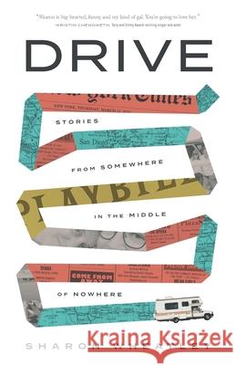 Drive: Stories from Somewhere in the Middle of Nowhere Sharon Wheatley 9781632995223