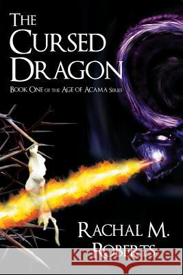 The Cursed Dragon - Book One of the Age of Acama Series Rachal M. Roberts 9781633020160 Total Publishing and Media