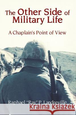 THE OTHER SIDE OF MILITARY LIFE - A Chaplain's Point of View Raphael Ray P Landreville 9781633020290 Total Publishing and Media