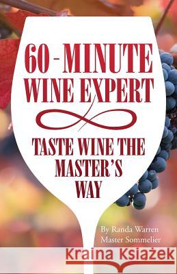 60 - Minute Wine Expert: Taste Wine The Master's Way Master Sommelier Randa Warren 9781633020542 Total Publishing and Media