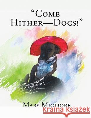 Come Hither - Dogs! Mary Migliore 9781633020597