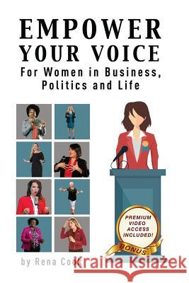 Empower your Voice: For Women in Business, Politics and Life Rena Cook 9781633020863 Total Publishing and Media