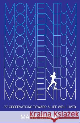 Momentum: 77 Observations Toward a Life Well Lived Mark Bravo 9781633020948