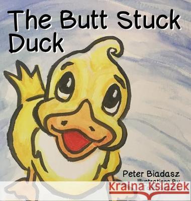 The Butt Stuck Duck Peter Biadasz Todd Sparks 9781633021464 Total Publishing and Media