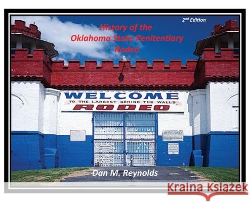 History of the Oklahoma State Penitentiary Rodeo Dan M Reynolds 9781633021563 Total Publishing and Media