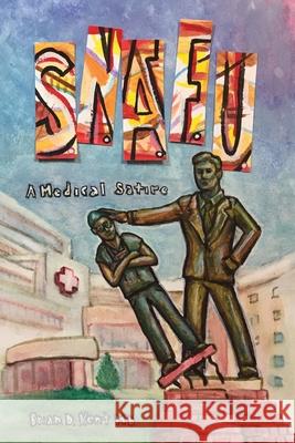 S.N.A.F.U. - A Medical Satire Brian D. Kent 9781633021648 Total Publishing and Media