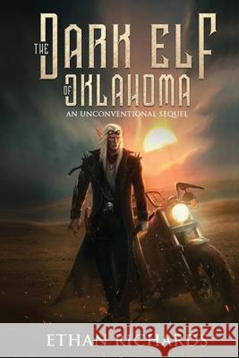 The Dark Elf of Oklahoma - An Unconventional Sequel Ethan Richards 9781633022133